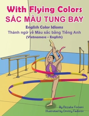 With Flying Colors - English Color Idioms (Vietnamese-English): S&#7854;c Màu Tung Bay by Anneke Forzani