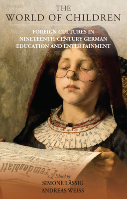 The World of Children: Foreign Cultures in Nineteenth-Century German Education and Entertainment by 