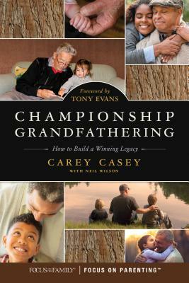 Championship Grandfathering: How to Build a Winning Legacy by Carey Casey