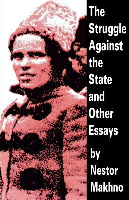 The Struggle Against the State and Other Essays by Nestor Makhno