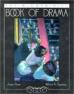 The Mc Graw Hill Book Of Drama by James Howe, William A. Stephany