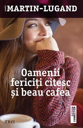 Oamenii fericiți citesc și beau cafea by Agnès Martin-Lugand