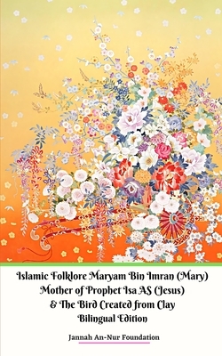 Islamic Folklore Maryam Bin Imran (Mary) Mother of Prophet Isa AS (Jesus) and The Bird Created from Clay by Jannah An-Nur Foundation