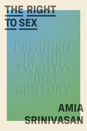 Prawo do seksu. Feminizm w XXI wieku by Amia Srinivasan