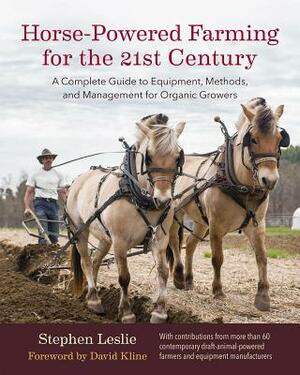 Horse-Powered Farming for the 21st Century: A Complete Guide to Equipment, Methods, and Management for Organic Growers by Stephen Leslie