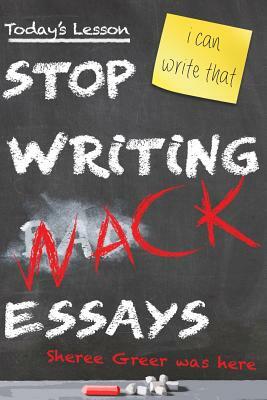 Stop Writing Wack Essays by Sheree L. Greer