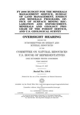 FY 2008 budget for the Minerals Management Service, Bureau of Land Management, energy and minerals programs, Office of Surface Mining Reclamation and by United St Congress, United States House of Representatives, Committee on Natural Resources (house)