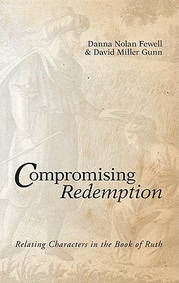 Compromising Redemption: Relating Characters in the Book of Ruth by David Miller Gunn, Danna Nolan Fewell
