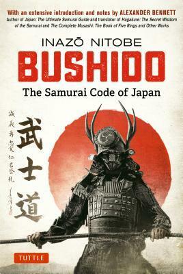 Bushido: The Samurai Code of Japan: With an Extensive Introduction and Notes by Alexander Bennett by Inazō Nitobe, Alexander Bennett