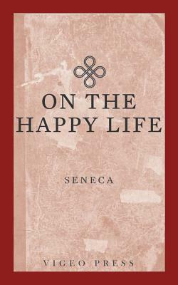 On The Happy Life by Lucius Annaeus Seneca