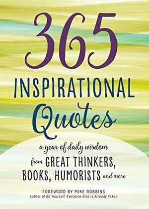 365 Inspirational Quotes: A Year of Daily Wisdom from Great Thinkers, Books, Humorists, and More by Mike Robbins
