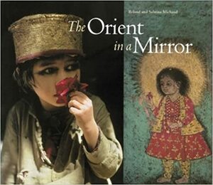 The Orient in a Mirror by Sabrina Michaud, Roland Michaud