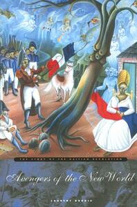 Avengers of the New World: The Story of the Haitian Revolution by Laurent Dubois