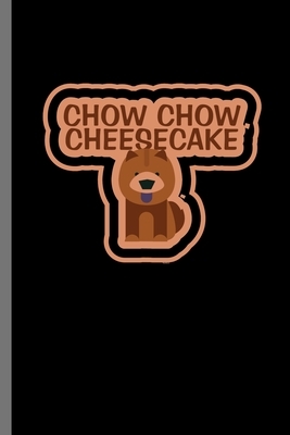 Chow Chow Cheesecake: For Dogs Puppy Animal Lovers Cute Animal Composition Book Smiley Sayings Funny Vet Tech Veterinarian Animal Rescue Sar by Marry Jones