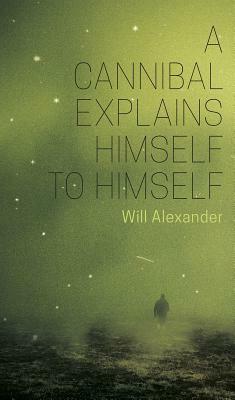 A Cannibal Explains Himself to Himself by Will Alexander