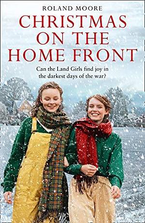 Christmas on the Home Front: A heartwarming and gripping second world war novel by Roland Moore, Roland Moore