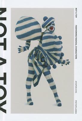Not a Toy: Radical Character Design in Fashion and Costume by Vassilis Zidiankis, Atopos, Ted Polhemus, Ginger Gregg Duggan