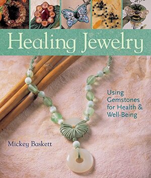 Healing Jewelry: Using Gemstones for HealthWell-Being by Mickey Baskett, Prolific Impressions Inc.