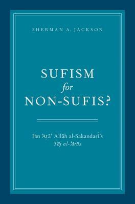 Sufism for Non-Sufis?: Ibn 'ata' Allah Al-Sakandari's Taj Al-'arus by Sherman A. Jackson