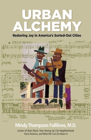 Urban Alchemy: Restoring Joy in America's Sorted-Out Cities by Mindy Thompson Fullilove