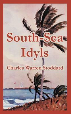 South-Sea Idyls by Charles Warren Stoddard