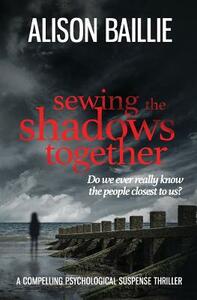 Sewing The Shadows Together by Alison Baille