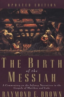 The Birth of the Messiah: A Commentary on the Infancy Narratives in Matthew & Luke by Raymond E. Brown