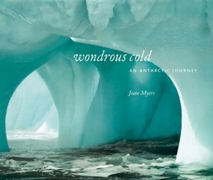 Wondrous Cold: An Antartic Journey by Joan Myers