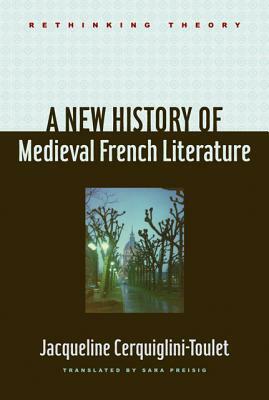 A New History of Medieval French Literature by Jacqueline Cerquiglini-Toulet