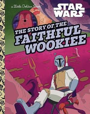 A Little Golden Book: Star Wars: The Story of the Faithful Wookiee by Christopher Nicholas