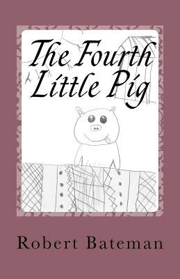 The Fourth Little Pig: A story of the "other" Little Pig by Robert Bateman