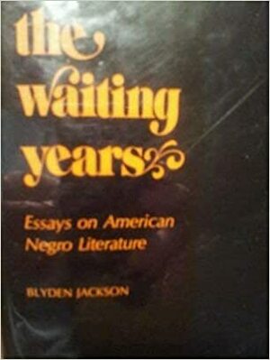 The Waiting Years: Essays on American Negro Literature by Blyden Jackson
