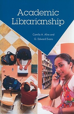 Academic Librarianship by G. Edward Evans, Camila A. Alire