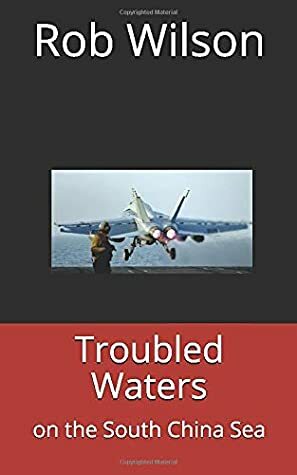 Troubled Waters: on the South China Sea (Ring of Fire #1) by Rob Wilson