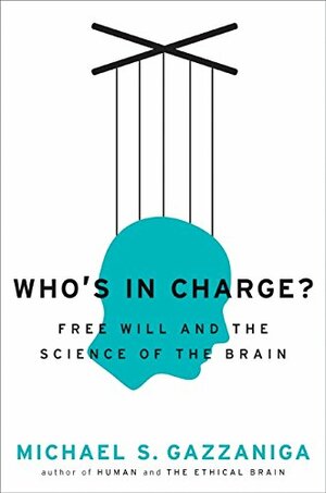 Who's in Charge? Free Will and the Science of the Brain by Michael S. Gazzaniga