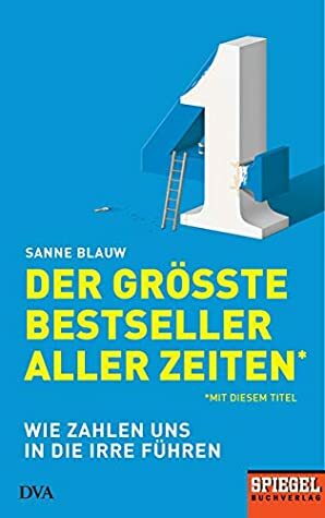 Der größte Bestseller aller Zeiten (mit diesem Titel): Wie Zahlen uns in die Irre führen - Ein SPIEGEL-Buch by Sanne Blauw