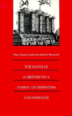 The Bastille: A History of a Symbol of Despotism and Freedom by Hans-Jürgen Lüsebrink, Rolf Reichardt