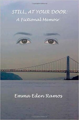 Still, At Your Door: A Fictional Memoir by Emma Eden Ramos