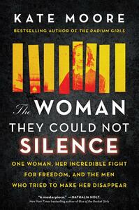 The Woman They Could Not Silence: One Woman, Her Incredible Fight for Freedom, and the Men Who Tried to Make Her Disappear by Kate Moore