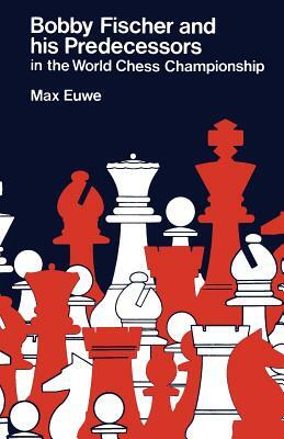 Bobby Fischer and his Predecessors in the World Chess Championship by Max Euwe