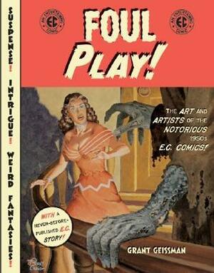 Foul Play!: The Art and Artists of the Notorious 1950s E.C. Comics! by Grant Geissman