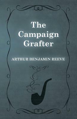 The Campaign Grafter by Arthur Benjamin Reeve