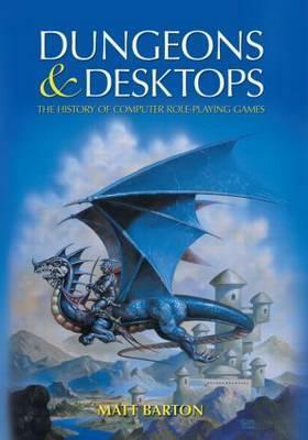 Dungeons and Desktops: The History of Computer Role-Playing Games by Shane Stacks, Matt Barton