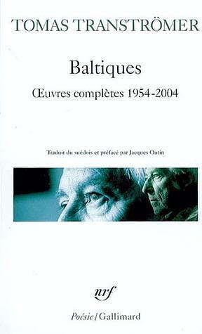 Baltiques: Œuvres complètes 1954-2004 by Tomas Tranströmer, Tomas Tranströmer