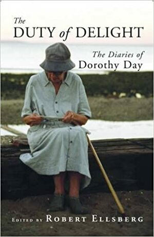 The Duty of Delight: The Diaries of Dorothy Day by Dorothy Day