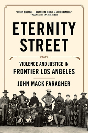 Eternity Street: Violence and Justice in Frontier Los Angeles by John Mack Faragher