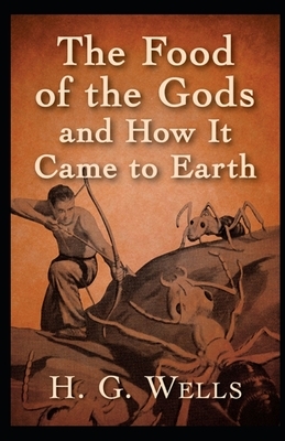 The Food of the Gods and How It Came to Earth Illustrated by H.G. Wells