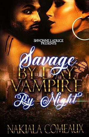 Savage by Day, Vampire by Night by Nakiala Comeaux