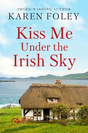 Kiss Me Under the Irish Sky by Karen Foley, Karen Foley