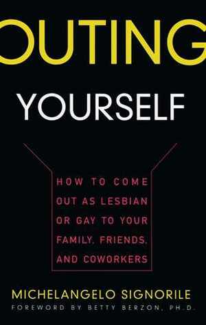 Outing Yourself: How to Come Out as Lesbian or Gay to Your Family, Friends and Coworkers by Michelangelo Signorile